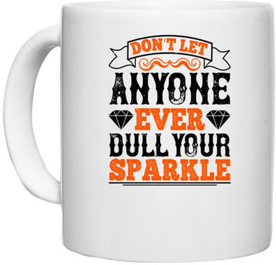 UDNAG White Ceramic Coffee / Tea 'Sparkle | Don’t let anyone ever dull your sparkle' Perfect for Gifting [330ml] Ceramic Coffee Mug(330 ml)