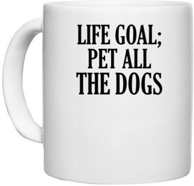 UDNAG White Ceramic Coffee / Tea 'Dog | Life goal pet all the dogs' Perfect for Gifting [330ml] Ceramic Coffee Mug(330 ml)