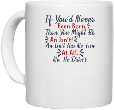 UDNAG White Ceramic Coffee / Tea 'If you would never been born... | Dr. Seuss' Perfect for Gifting [330ml] Ceramic Coffee Mug(330 ml)