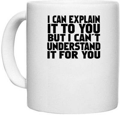 UDNAG White Ceramic Coffee / Tea '| i can explain it to you' Perfect for Gifting [330ml] Ceramic Coffee Mug(330 ml)