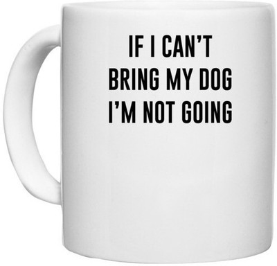 UDNAG White Ceramic Coffee / Tea 'Dogs | If i can not bring my dog i m not going' Perfect for Gifting [330ml] Ceramic Coffee Mug(330 ml)