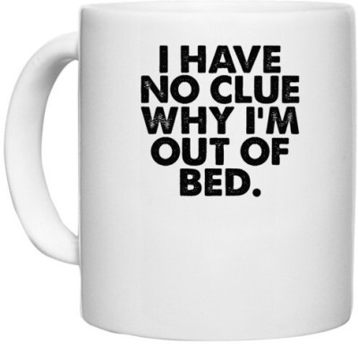 UDNAG White Ceramic Coffee / Tea 'Bed | i have no clue why i'm' Perfect for Gifting [330ml] Ceramic Coffee Mug(330 ml)