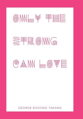 Only the Strong Can Love(English, Hardcover, Takang George Bissong)