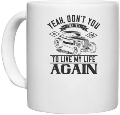 UDNAG White Ceramic Coffee / Tea 'Hot Rod Car | 0 Yeah, don't you EVER tell me how to live my life again' Perfect for Gifting [330ml] Ceramic Coffee Mug(330 ml)