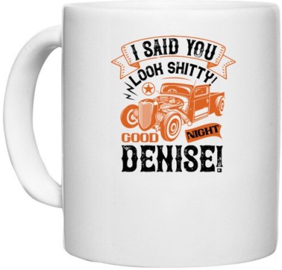 UDNAG White Ceramic Coffee / Tea 'Hot Rod Car | I said you look shitty! Good night Denise!' Perfect for Gifting [330ml] Ceramic Coffee Mug(330 ml)