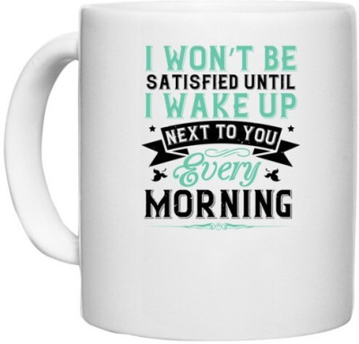 UDNAG White Ceramic Coffee / Tea 'Couple | I won’t be satisfied until I wake up next to you every morning' Perfect for Gifting [330ml] Ceramic Coffee Mug(330 ml)