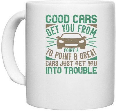 UDNAG White Ceramic Coffee / Tea 'Car | Good cars get you from Point A to Point B. Great cars just get you into trouble' Perfect for Gifting [330ml] Ceramic Coffee Mug(330 ml)