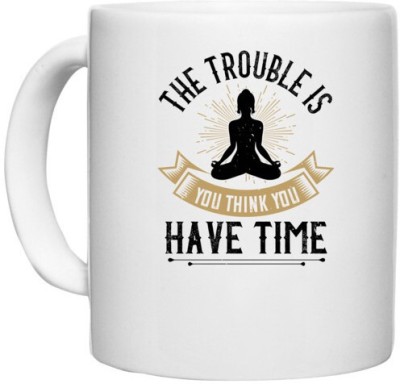 UDNAG White Ceramic Coffee / Tea 'Buddhism | The trouble is, you think you have time' Perfect for Gifting [330ml] Ceramic Coffee Mug(330 ml)
