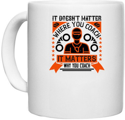 UDNAG White Ceramic Coffee / Tea 'Team Coach | It doesn't matter where you coach, it matters why you coach' Perfect for Gifting [330ml] Ceramic Coffee Mug(330 ml)