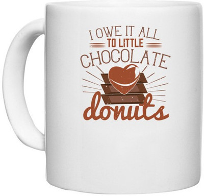 UDNAG White Ceramic Coffee / Tea 'Chocolate | I owe it all to little chocolate donuts' Perfect for Gifting [330ml] Ceramic Coffee Mug(330 ml)