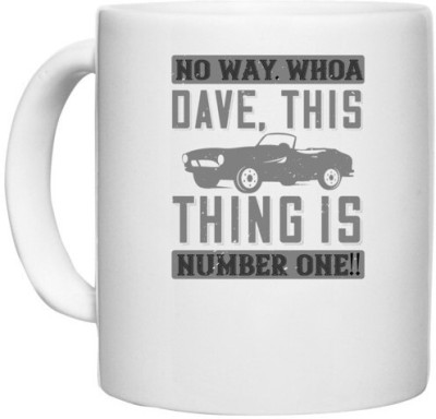 UDNAG White Ceramic Coffee / Tea 'Hot Rod Car | 03 No way. Whoa, Dave, this thing is NUMBER ONE!!' Perfect for Gifting [330ml] Ceramic Coffee Mug(330 ml)