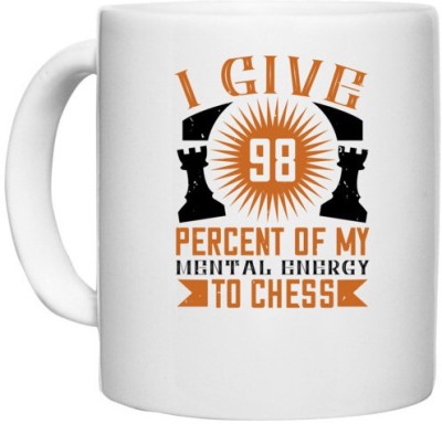 UDNAG White Ceramic Coffee / Tea 'Chess | I give 98 percent of my mental energy to Chess' Perfect for Gifting [330ml] Ceramic Coffee Mug(330 ml)