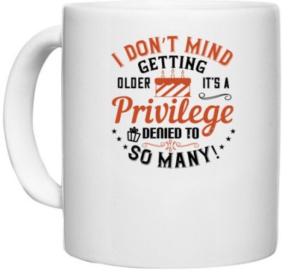 UDNAG White Ceramic Coffee / Tea 'Birthday | I don’t mind getting older; it’s a privilege denied to so many!' Perfect for Gifting [330ml] Ceramic Coffee Mug(330 ml)