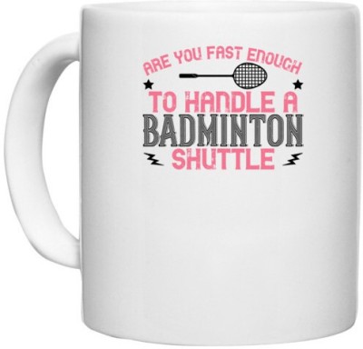 UDNAG White Ceramic Coffee / Tea 'Badminton | Are you fast enough to handle a badminton' Perfect for Gifting [330ml] Ceramic Coffee Mug(330 ml)