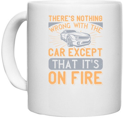 UDNAG White Ceramic Coffee / Tea 'Car | There's nothing wrong with the car except that it's on fire' Perfect for Gifting [330ml] Ceramic Coffee Mug(330 ml)