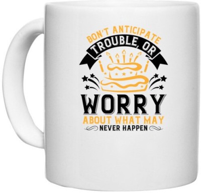 UDNAG White Ceramic Coffee / Tea 'Birthday | Don’t anticipate trouble, or worry about what may never happen' Perfect for Gifting [330ml] Ceramic Coffee Mug(330 ml)