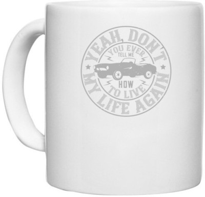 UDNAG White Ceramic Coffee / Tea 'Hot Rod Car | 03Yeah, don't you EVER tell me how to live my life again' Perfect for Gifting [330ml] Ceramic Coffee Mug(330 ml)