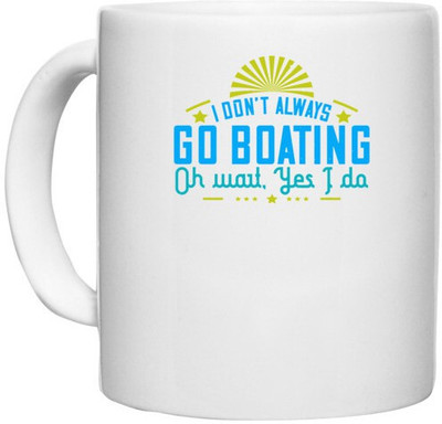 UDNAG White Ceramic Coffee / Tea 'Boating | I don’t always go Boating, Oh wait, Yes I do' Perfect for Gifting [330ml] Ceramic Coffee Mug(330 ml)