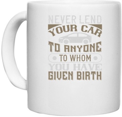 UDNAG White Ceramic Coffee / Tea 'Car | Never lend your car to anyone to whom you have given birthhh' Perfect for Gifting [330ml] Ceramic Coffee Mug(330 ml)