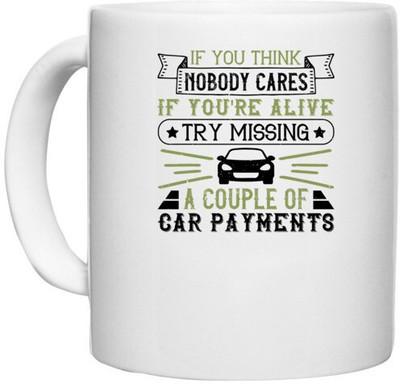 UDNAG White Ceramic Coffee / Tea 'Car | If you think nobody cares if you're alive, try missing a couple of car payments' Perfect for Gifting [330ml] Ceramic Coffee Mug(330 ml)