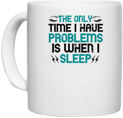 UDNAG White Ceramic Coffee / Tea 'Sleeping | The only time I have problems is when I sleep' Perfect for Gifting [330ml] Ceramic Coffee Mug(330 ml)