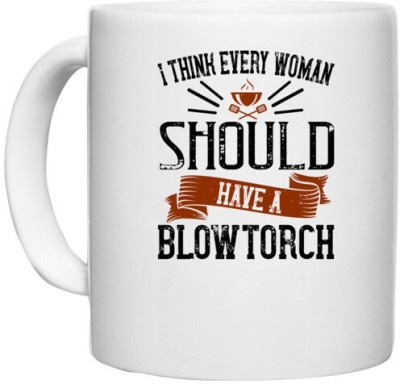 UDNAG White Ceramic Coffee / Tea 'Cooking | i think every woman should have a blowtorch' Perfect for Gifting [330ml] Ceramic Coffee Mug(330 ml)