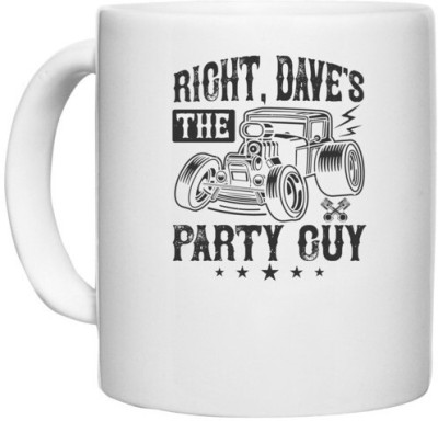 UDNAG White Ceramic Coffee / Tea 'Hot Rod Car | Right, Dave's the party guy' Perfect for Gifting [330ml] Ceramic Coffee Mug(330 ml)
