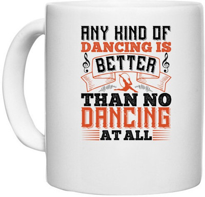 UDNAG White Ceramic Coffee / Tea 'Dancing | Any kind of dancing is better than no dancing at all' Perfect for Gifting [330ml] Ceramic Coffee Mug(330 ml)