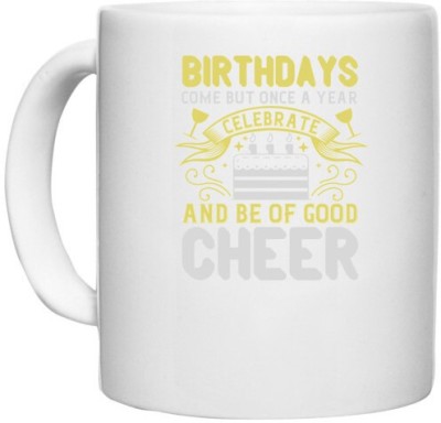 UDNAG White Ceramic Coffee / Tea 'Birthday | 0 Birthdays come but once a year, celebrate and be of good cheer' Perfect for Gifting [330ml] Ceramic Coffee Mug(330 ml)