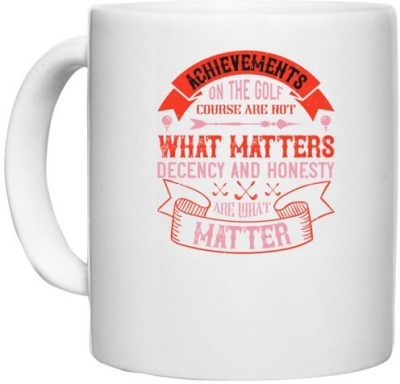 UDNAG White Ceramic Coffee / Tea 'Golf | Achievements on the golf course are not what matters, decency and honesty are what matter' Perfect for Gifting [330ml] Ceramic Coffee Mug(330 ml)