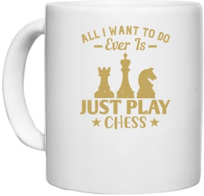 UDNAG White Ceramic Coffee / Tea 'Chess | All I want to do, ever, is just play Chess' Perfect for Gifting [330ml] Ceramic Coffee Mug(330 ml)