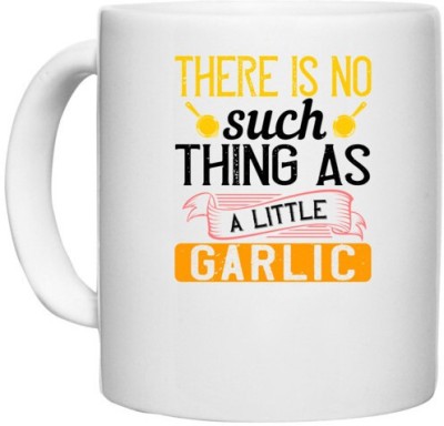 UDNAG White Ceramic Coffee / Tea 'Cooking | There is no such thing as a little garlic' Perfect for Gifting [330ml] Ceramic Coffee Mug(330 ml)