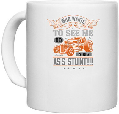 UDNAG White Ceramic Coffee / Tea 'Hot Rod Car | Who wants to see me do a BIGASS STUNT!!!' Perfect for Gifting [330ml] Ceramic Coffee Mug(330 ml)