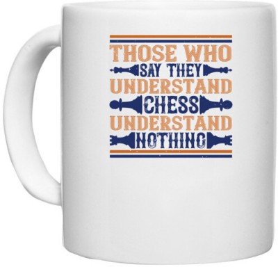 UDNAG White Ceramic Coffee / Tea 'Chess | Those who say they understand chess, understand nothing' Perfect for Gifting [330ml] Ceramic Coffee Mug(330 ml)