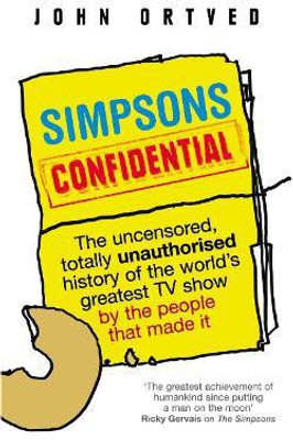 Simpsons Confidential  - The Uncensored, Totally Unauthorised Account of the World's Greatest TV Show by the People That Made It(English, Paperback, Ortved John)