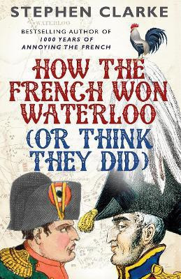 How the French Won Waterloo - or Think They Did(English, Paperback, Clarke Stephen)