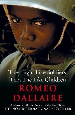 They Fight Like Soldiers, They Die Like Children(English, Paperback, Dallaire Romeo)