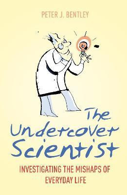 The Undercover Scientist  - Investigating the Mishaps of Everyday Life(English, Paperback, J Bentley Peter)
