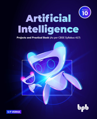 Artificial Intelligence Projects & Practical Book for Class 10 (as Per Cbse Syllabus Code 417) 1 Edition(English, Paperback, Verma S.P)