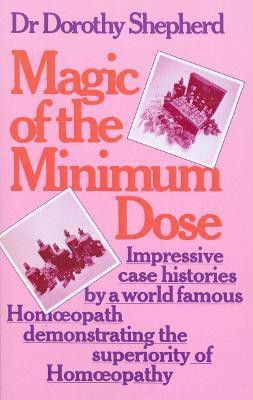 Magic Of The Minimum Dose  - Impressive Case Histories by a World Famous Homoeopath Demonstrating the Superiority of Homoeopathy(English, Paperback, Shepherd Dorothy Dr)