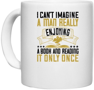 UDNAG White Ceramic Coffee / Tea 'Reading | I can’t imagine a man really enjoying a book and reading it only once' Perfect for Gifting [330ml] Ceramic Coffee Mug(330 ml)