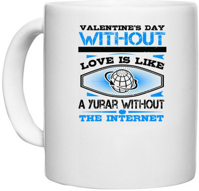 UDNAG White Ceramic Coffee / Tea 'Internet | Valentine’s day without your love is like a year without the Internet' Perfect for Gifting [330ml] Ceramic Coffee Mug(330 ml)