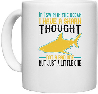 UDNAG White Ceramic Coffee / Tea 'Shark | If I swim in the ocean, I have a shark thought. Not a bad one, but just a little one' Perfect for Gifting [330ml] Ceramic Coffee Mug(330 ml)