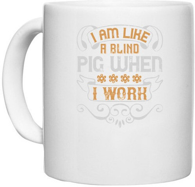 UDNAG White Ceramic Coffee / Tea 'Pig | I am like a blind pig when I work' Perfect for Gifting [330ml] Ceramic Coffee Mug(330 ml)