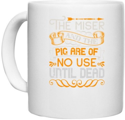 UDNAG White Ceramic Coffee / Tea 'Pig | The miser and the pig are of no use until dead' Perfect for Gifting [330ml] Ceramic Coffee Mug(330 ml)