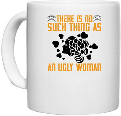 UDNAG White Ceramic Coffee / Tea 'Womens Day | There is no such thing as an ugly woman' Perfect for Gifting [330ml] Ceramic Coffee Mug(330 ml)