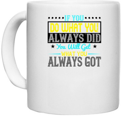 UDNAG White Ceramic Coffee / Tea 'Motivational | If you do what you always did, you will get what you always got' Perfect for Gifting [330ml] Ceramic Coffee Mug(330 ml)