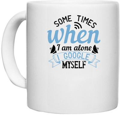 UDNAG White Ceramic Coffee / Tea 'Internet | Some times when I am alone, I Google myself' Perfect for Gifting [330ml] Ceramic Coffee Mug(330 ml)