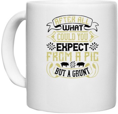 UDNAG White Ceramic Coffee / Tea 'Pig | After all, what could you expect from a pig but a grunt' Perfect for Gifting [330ml] Ceramic Coffee Mug(330 ml)
