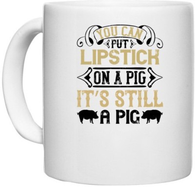 UDNAG White Ceramic Coffee / Tea 'Pig | You can put lipstick on a pig. It’s still a pig' Perfect for Gifting [330ml] Ceramic Coffee Mug(330 ml)